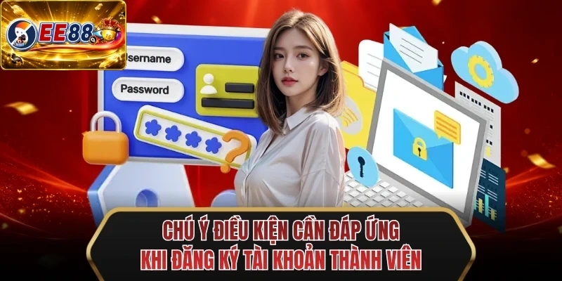 chu y dieu kien can dap ung khi dang ky tai khoan thanh vien chu y dieu kien can dap ung khi dang ky tai khoan thanh vien